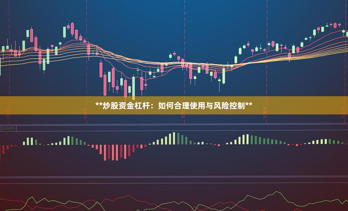**炒股资金杠杆：如何合理使用与风险控制**
