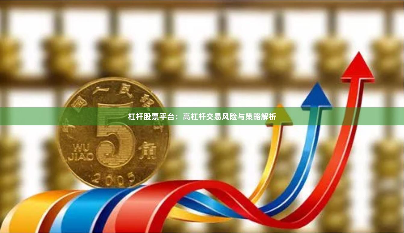 杠杆股票平台：高杠杆交易风险与策略解析
