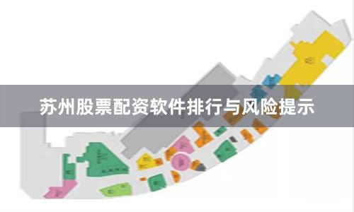 苏州股票配资软件排行与风险提示